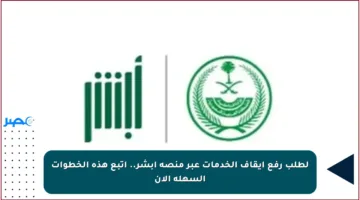 لطلب رفع إيقاف الخدمات عبر منصة أبشر.. اتبع هذه الخطوات السهلة الآن